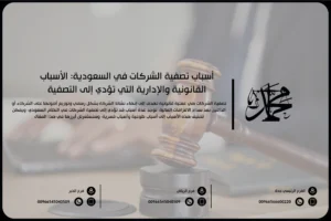أسباب تصفية الشركات في السعودية الأسباب القانونية والإدارية التي تؤدي إلى التصفية