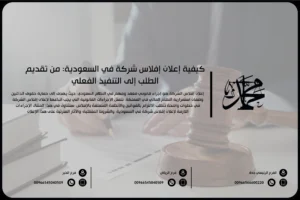 كيفية إعلان إفلاس شركة في السعودية من تقديم الطلب إلى التنفيذ الفعلي