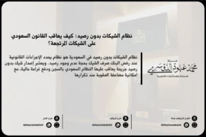 نظام الشيكات بدون رصيد في السعودية - شرح نظام الشيكات بدون رصيد والعقوبات القانونية المقررة في السعودية وفقًا لنظام الأوراق التجارية.